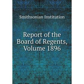 

Книга Report of the Board of Regents, Volume 1896. Smithsonian Institution