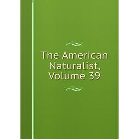 

Книга The American Naturalist, Volume 39