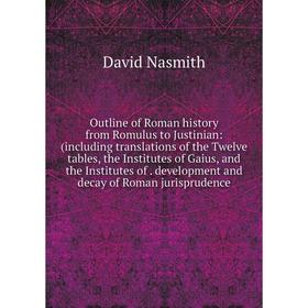 

Книга Outline of Roman history from Romulus to Justinian: (Including translations of the Twelve tables, the Institutes of Gaius, and the Institutes