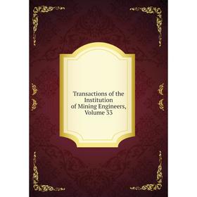 

Книга Transactions of the Institution of Mining Engineers, Volume 33