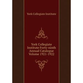 

Книга York Collegiate Institute Forty-ninth Annual Catalogue Volume 1921-1922. York Collegiate Institute