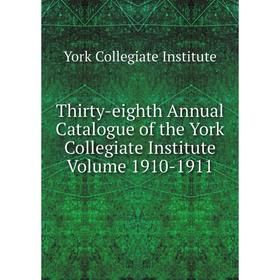 

Книга Thirty-eighth Annual Catalogue of the York Collegiate Institute Volume 1910-1911. York Collegiate Institute