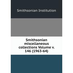 

Книга Smithsonian miscellaneous collections Volume v. 146 (1963-64). Smithsonian Institution