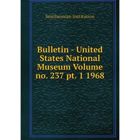 

Книга Bulletin - United States National Museum Volume no. 237 pt. 1 1968. Smithsonian Institution