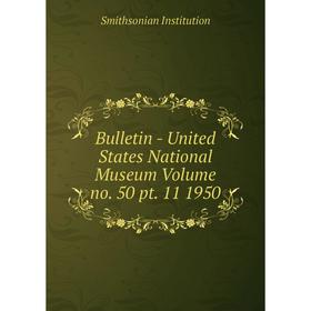 

Книга Bulletin - United States National Museum Volume no. 50 pt. 11 1950. Smithsonian Institution