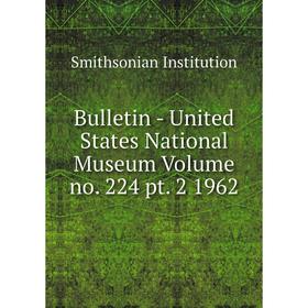 

Книга Bulletin - United States National Museum Volume no. 224 pt. 2 1962. Smithsonian Institution