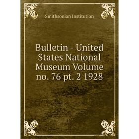 

Книга Bulletin - United States National Museum Volume no. 76 pt. 2 1928. Smithsonian Institution