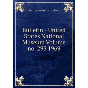 

Книга Bulletin - United States National Museum Volume no. 293 1969. Smithsonian Institution