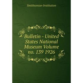 

Книга Bulletin - United States National Museum Volume no. 139 1926. Smithsonian Institution
