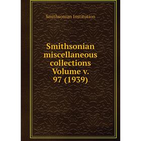 

Книга Smithsonian miscellaneous collections Volume v. 97 (1939). Smithsonian Institution