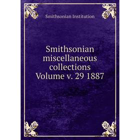 

Книга Smithsonian miscellaneous collections Volume v. 29 1887. Smithsonian Institution