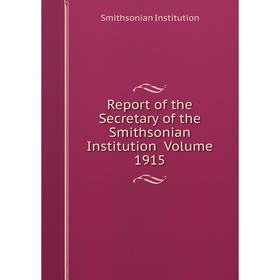 

Книга Report of the Secretary of the Smithsonian Institution Volume 1915. Smithsonian Institution