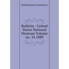 

Книга Bulletin - United States National Museum Volume no. 34 1889. Smithsonian Institution