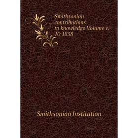 

Книга Smithsonian contributions to knowledge Volume v. 10 1858. Smithsonian Institution