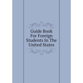 

Книга Guide Book For Foreign Students In The United States