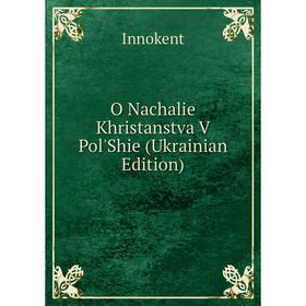 

Книга O Nachalie Khristanstva V Pol'Shie (Ukrainian Edition)