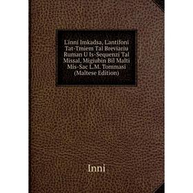 

Книга L'inni Imkadsa, L'antifoni Tat-Tmiem Tal Breviariu Ruman U Is-Sequenzi Tal Missal, Migiubin Bil Malti Mis-Sac LM Tommasi (Maltese Edition)