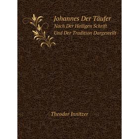 

Книга Johannes Der TäuferNach Der Heiligen Schrift Und Der Tradition Dargestellt