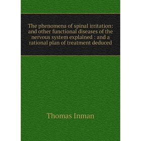 

Книга The phenomena of spinal irritation: and other functional diseases of the nervous system explained: and a rational plan of treatment deduced