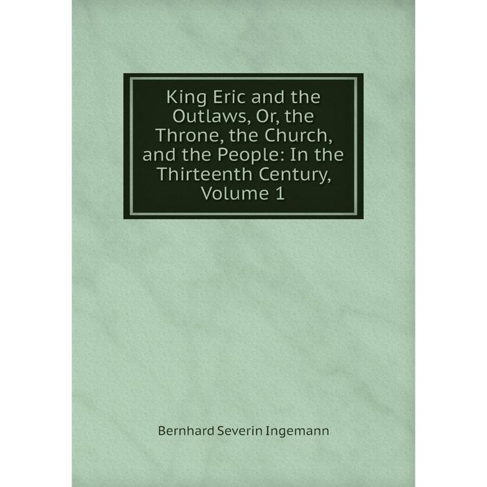 фото Книга king eric and the outlaws or the throne, the church, and the people: in the thirteenth century, volume 1 nobel press