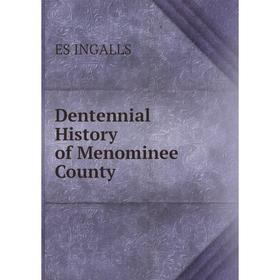 

Книга Dentennial History of Menominee County. ES INGALLS