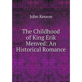 

Книга The Childhood of King Erik Menved: An Historical Romance. John Kesson