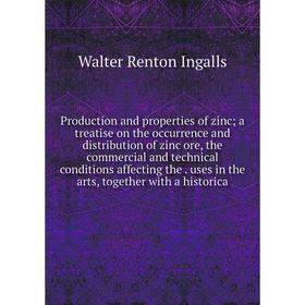 

Книга Production and properties of zinc; a treatise on the occurrence and distribution of zinc ore, the commercial and technical conditions affecting