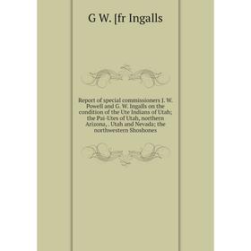 

Книга Report of special commissioners J. W. Powell and G. W. Ingalls on the condition of the Ute Indians of Utah; the Pai-Utes of Utah, northern Arizo