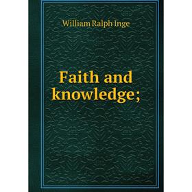 

Книга Faith and knowledge; Inge William Ralph
