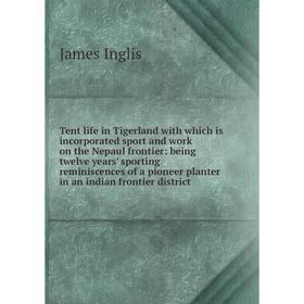 

Книга Tent life in Tigerland with which is incorporated sport and work on the Nepaul frontier: being twelve years' sporting reminiscences of a pioneer