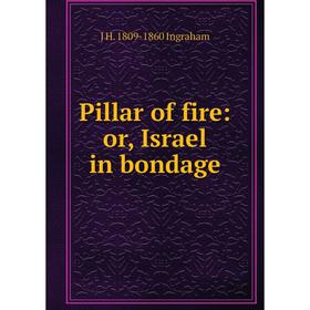 

Книга Pillar of fire: or, Israel in bondage. J H. 1809-1860 Ingraham