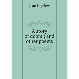 

Книга A story of doom; and other poems. Ingelow Jean