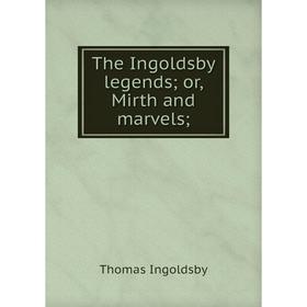 

Книга The Ingoldsby legends; or, Mirth and marvels;. Ingoldsby Thomas