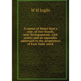 

Книга A report of Major Hart's case, of rice-frauds, near Seringapatam, with notes; and an appendix addressed to the proprietors of East-India stock