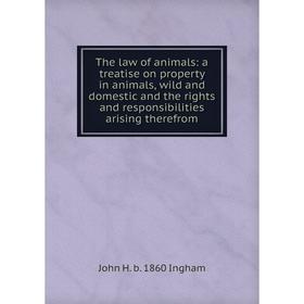 

Книга The law of animals: a treatise on property in animals, wild and domestic and the rights and responsibilities arising therefrom. John H. b. 1860