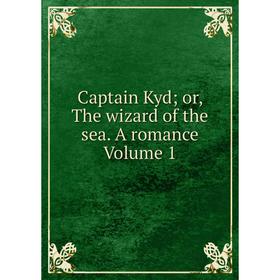 

Книга Captain Kyd; or, The wizard of the sea. A romance Volume 1