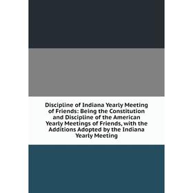 

Книга Discipline of Indiana Yearly Meeting of Friends