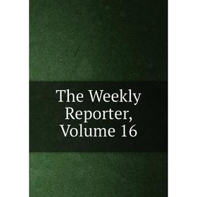 

Книга The Weekly Reporter, Volume 16