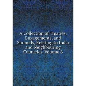 

Книга A Collection of Treaties, Engagements, and Sunnuds, Relating to India and Neighbouring Countries, Volume 6