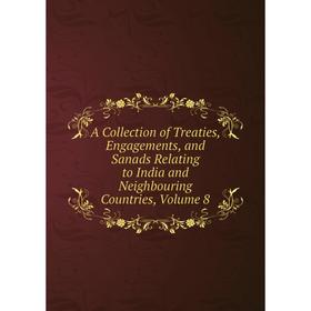 

Книга A Collection of Treaties, Engagements, and Sanads Relating to India and Neighbouring Countries, Volume 8