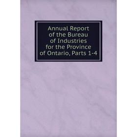 

Книга Annual Report of the Bureau of Industries for the Province of Ontario, Parts 1-4