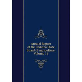 

Книга Annual Report of the Indiana State Board of Agriculture, Volume 14