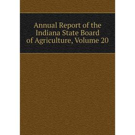 

Книга Annual Report of the Indiana State Board of Agriculture, Volume 20