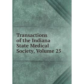 

Книга Transactions of the Indiana State Medical Society, Volume 25