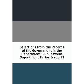 

Книга Selections from the Records of the Government in the Department: Public Works Department Series, Issue 12