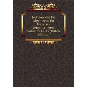 

Книга Notulen Van De Algemeene En Directie-Vergaderingen, Volumes 11-13