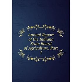 

Книга Annual Report of the Indiana State Board of Agriculture, Part 1