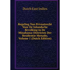 

Книга Regeling Van Privaatrecht Voor De Inlandsche Bevolking in De Minahassa-Districten Der Residentie Menado, Volume 1 (Dutch Edition). Dutch East In