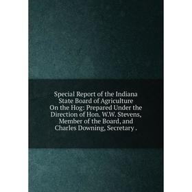 

Книга Special Report of the Indiana State Board of Agriculture On the Hog