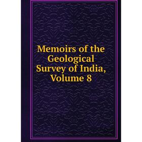 

Книга Memoirs of the Geological Survey of India, Volume 8